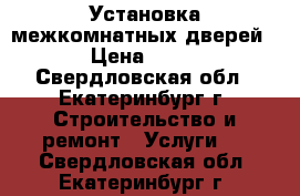 Установка межкомнатных дверей. › Цена ­ 800 - Свердловская обл., Екатеринбург г. Строительство и ремонт » Услуги   . Свердловская обл.,Екатеринбург г.
